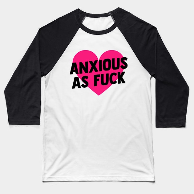 Anxious As Fuck Baseball T-Shirt by BethTheKilljoy